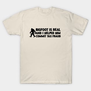 Big Foot Is Real And I Helped Him Commit Tax Fraud T-Shirt